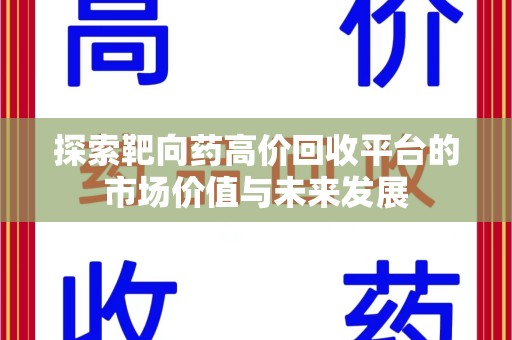 太原探索靶向药高价回收平台的市场价值与未来发展