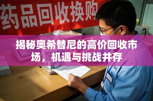 太原揭秘奥希替尼的高价回收市场，机遇与挑战并存