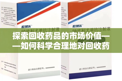 太原探索回收药品的市场价值——如何科学合理地对回收药品进行估价