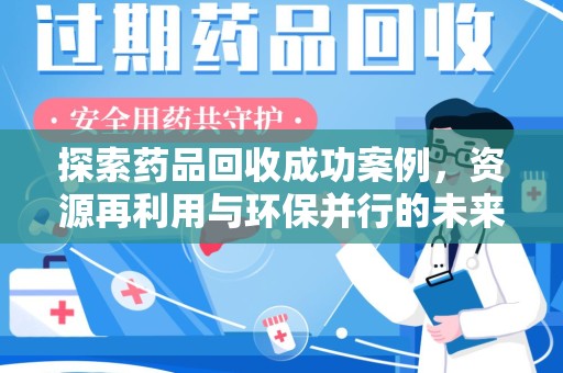 太原探索药品回收成功案例，资源再利用与环保并行的未来之路