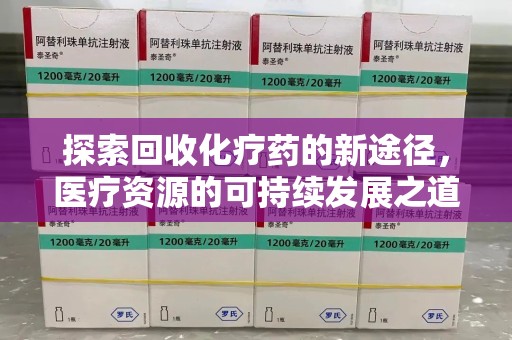 太原探索回收化疗药的新途径，医疗资源的可持续发展之道