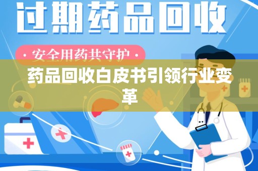 太原药品回收白皮书引领行业变革