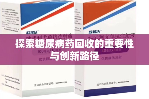 太原探索糖尿病药回收的重要性与创新路径