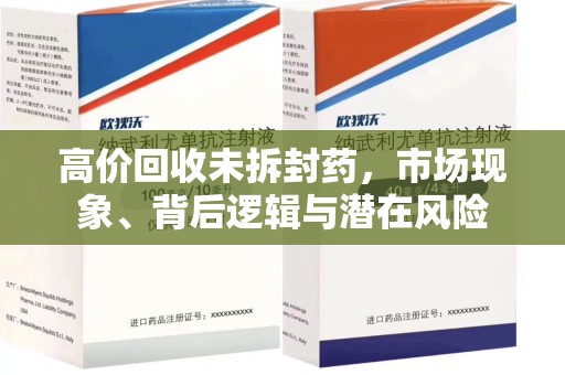 太原高价回收未拆封药，市场现象、背后逻辑与潜在风险