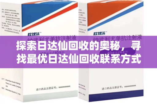 太原探索日达仙回收的奥秘，寻找最优日达仙回收联系方式之道