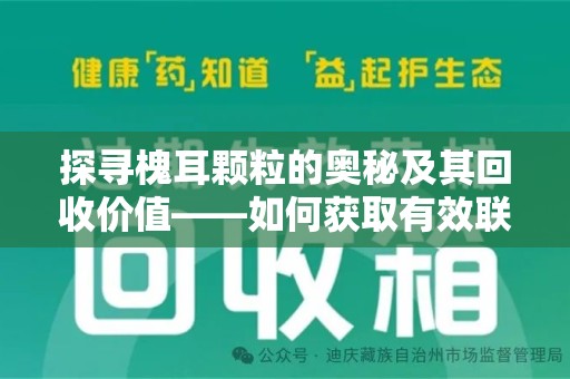太原探寻槐耳颗粒的奥秘及其回收价值——如何获取有效联系方式